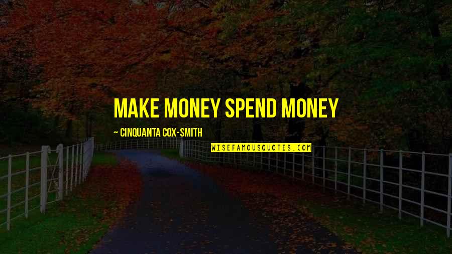 Maccoon Quotes By Cinquanta Cox-Smith: Make Money Spend Money