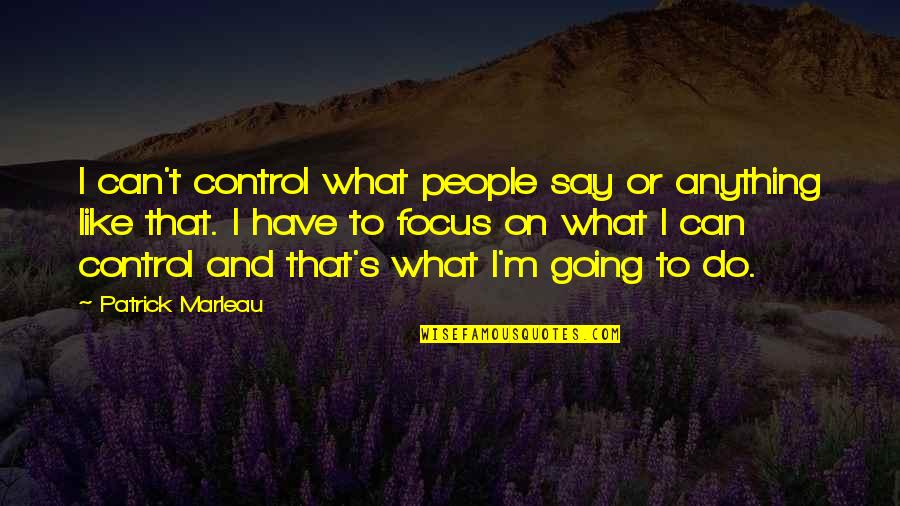 Maccoubrey Carrier Quotes By Patrick Marleau: I can't control what people say or anything Maccoubrey Carrier Quotes By Patrick Marleau: I can't control what people say or anything