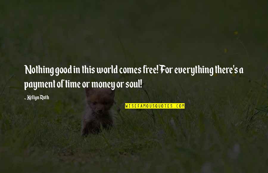 Maccoubrey Funeral Quotes By Kellyn Roth: Nothing good in this world comes free! For