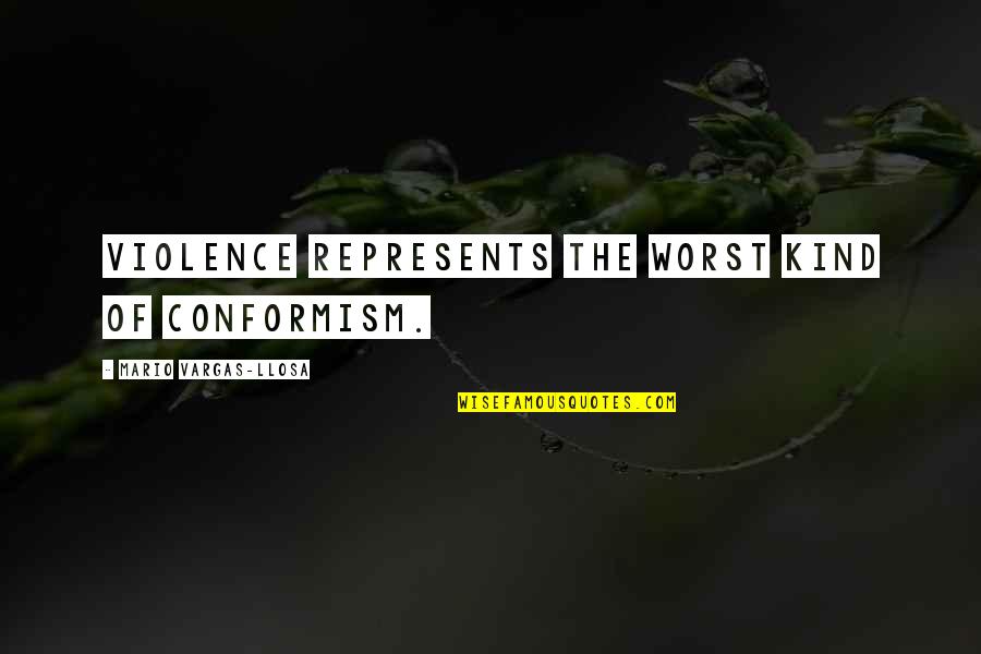 Maccoy Holtam Quotes By Mario Vargas-Llosa: Violence represents the worst kind of conformism.