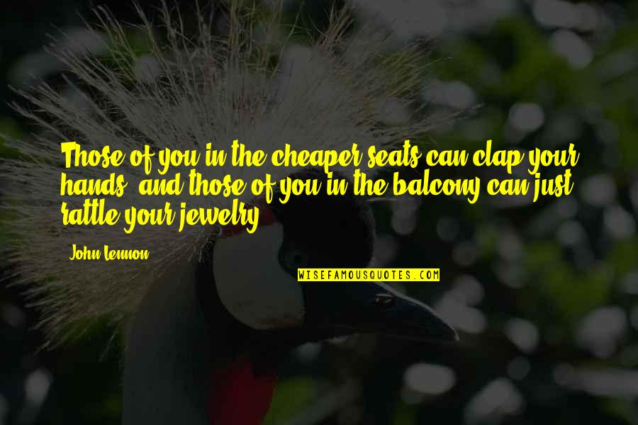 Maccubbin Jones Quotes By John Lennon: Those of you in the cheaper seats can Maccubbin Jones Quotes By John Lennon: Those of you in the cheaper seats can