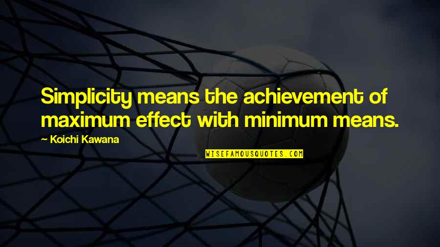 Maccullochs Rainbowfish Quotes By Koichi Kawana: Simplicity means the achievement of maximum effect with