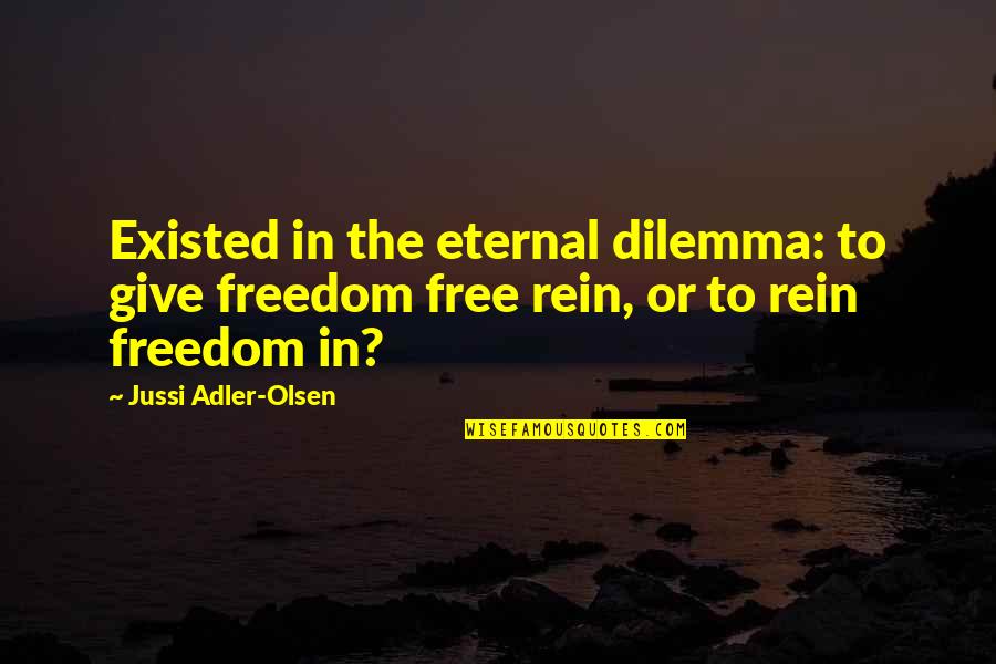 Maccy Quotes By Jussi Adler-Olsen: Existed in the eternal dilemma: to give freedom Maccy Quotes By Jussi Adler-Olsen: Existed in the eternal dilemma: to give freedom