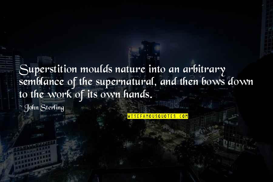 Macdara Woods Quotes By John Sterling: Superstition moulds nature into an arbitrary semblance of