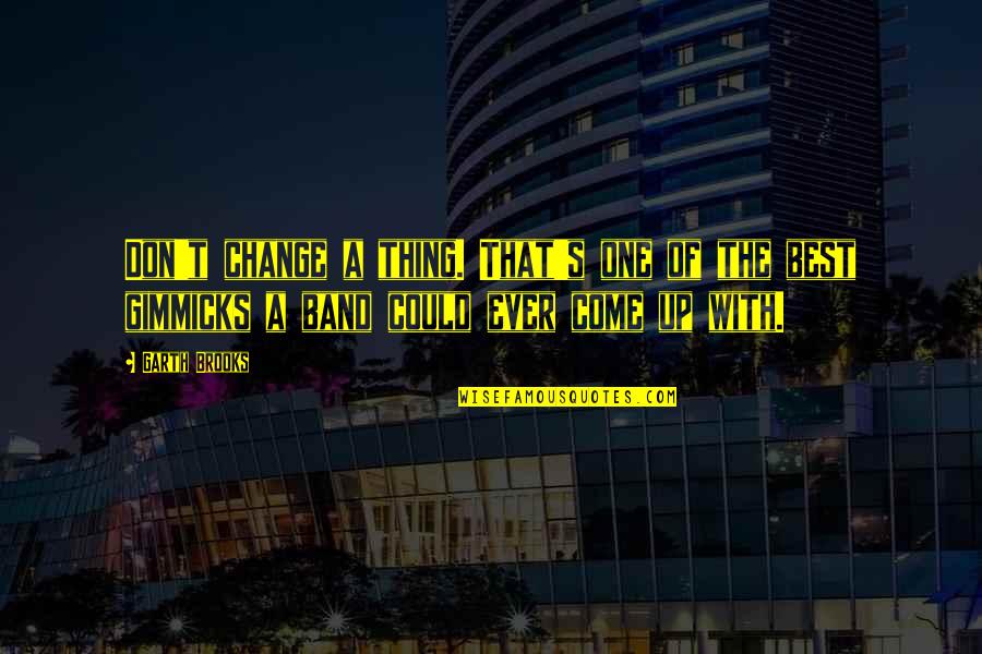 Macdonell Clan Quotes By Garth Brooks: Don't change a thing. That's one of the Macdonell Clan Quotes By Garth Brooks: Don't change a thing. That's one of the