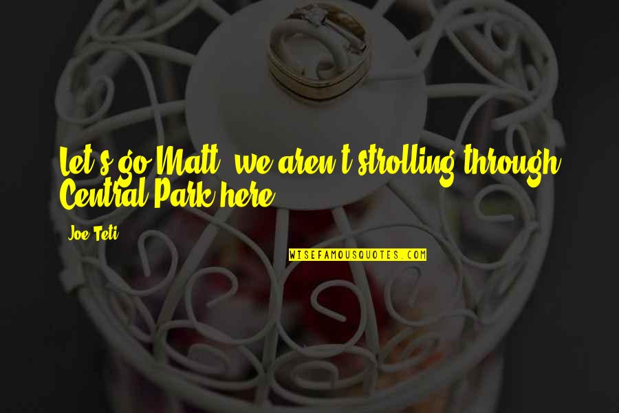 Macdonnells Pharmacy Quotes By Joe Teti: Let's go Matt; we aren't strolling through Central