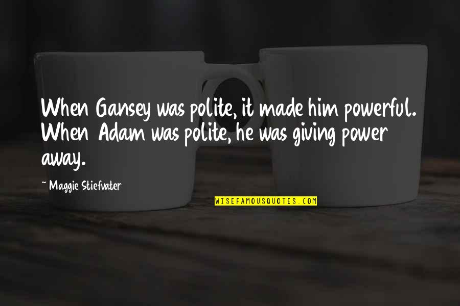 Macdouglas's Quotes By Maggie Stiefvater: When Gansey was polite, it made him powerful.