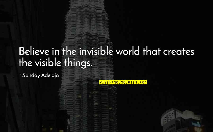 Macdowall Whisky Quotes By Sunday Adelaja: Believe in the invisible world that creates the