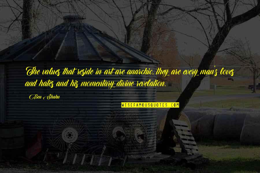 Macdowells Brew Quotes By Ben Shahn: The values that reside in art are anarchic,