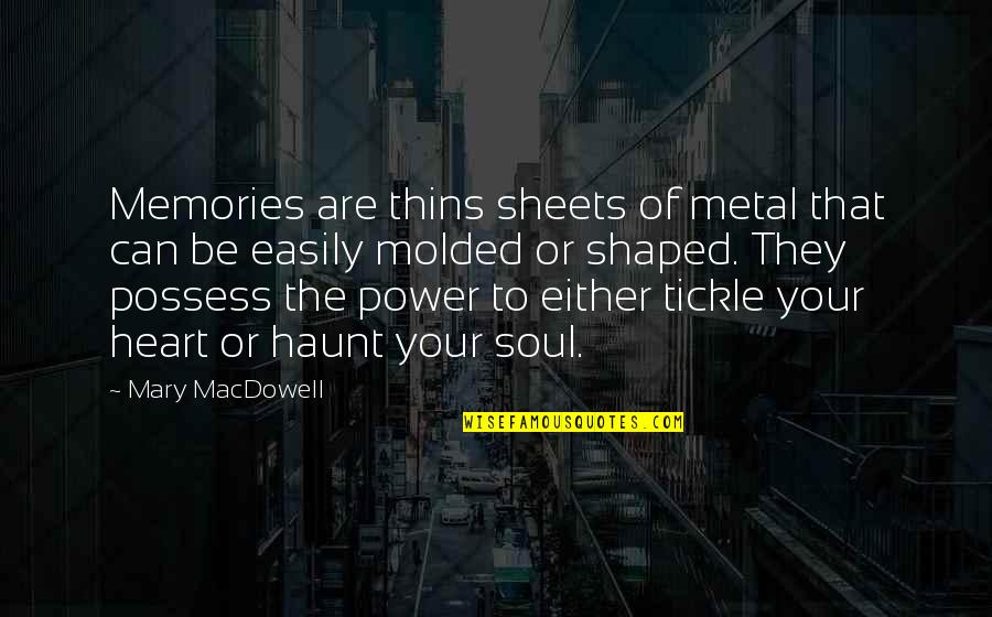 Macdowell's Quotes By Mary MacDowell: Memories are thins sheets of metal that can