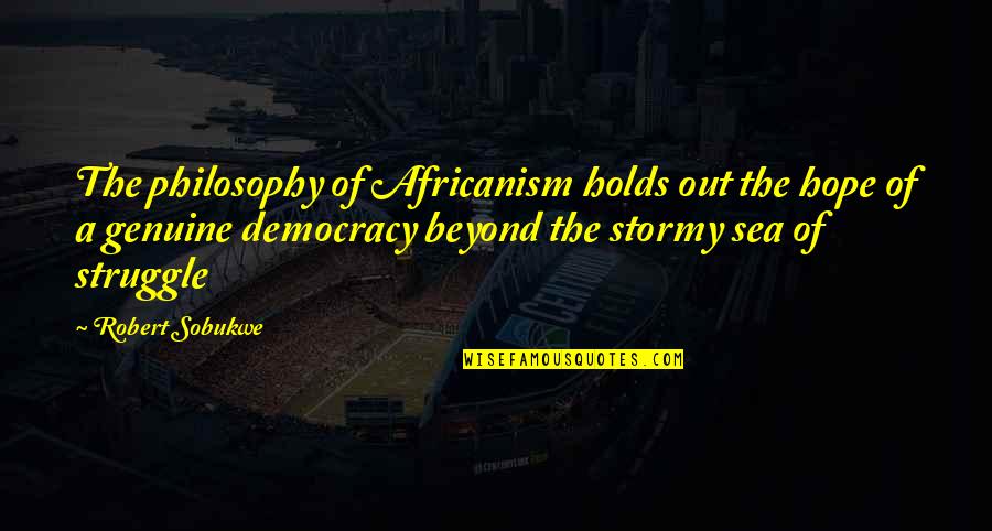 Macdragon Quotes By Robert Sobukwe: The philosophy of Africanism holds out the hope