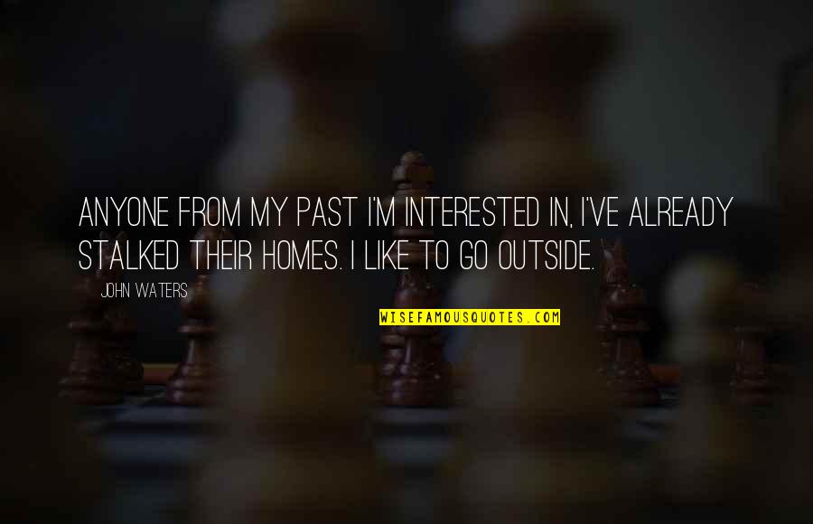 Macduff Bravery Quotes By John Waters: Anyone from my past I'm interested in, I've