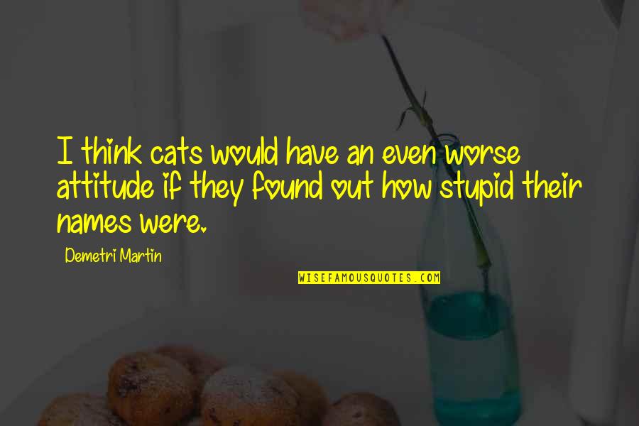 Macduff Manhood Quotes By Demetri Martin: I think cats would have an even worse