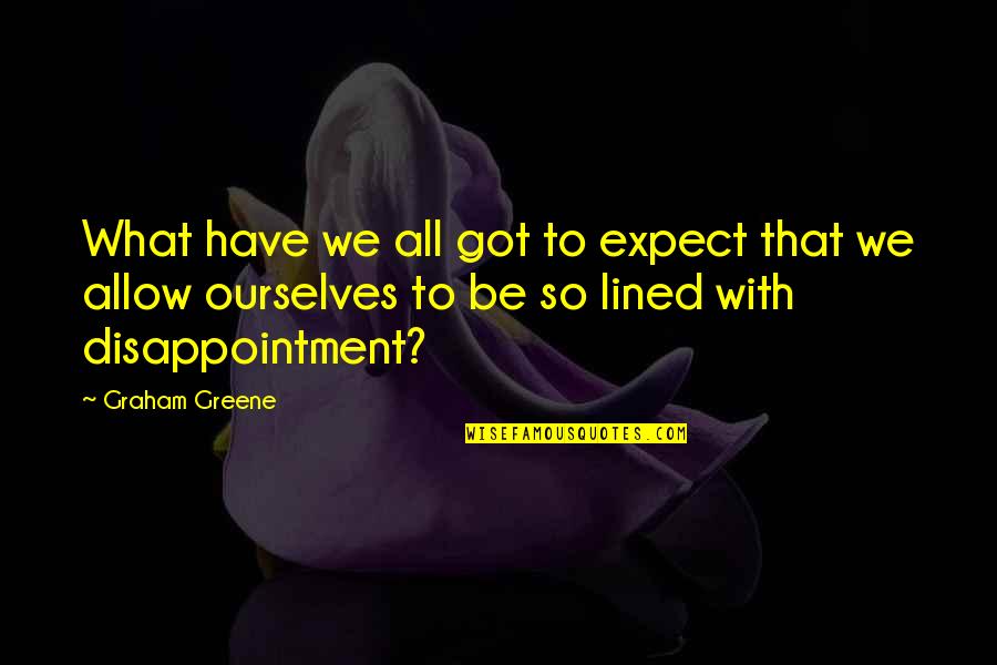 Macduff Manhood Quotes By Graham Greene: What have we all got to expect that Macduff Manhood Quotes By Graham Greene: What have we all got to expect that