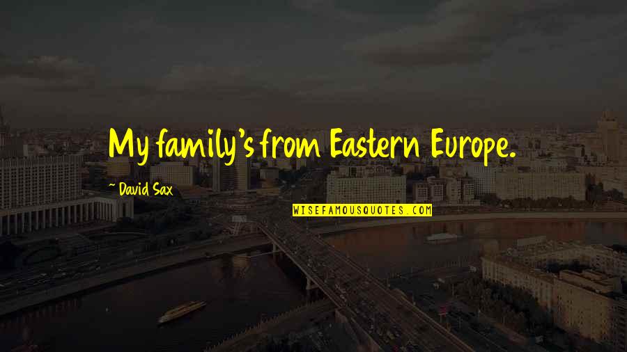 Mace To Stella Quotes By David Sax: My family's from Eastern Europe. Mace To Stella Quotes By David Sax: My family's from Eastern Europe.
