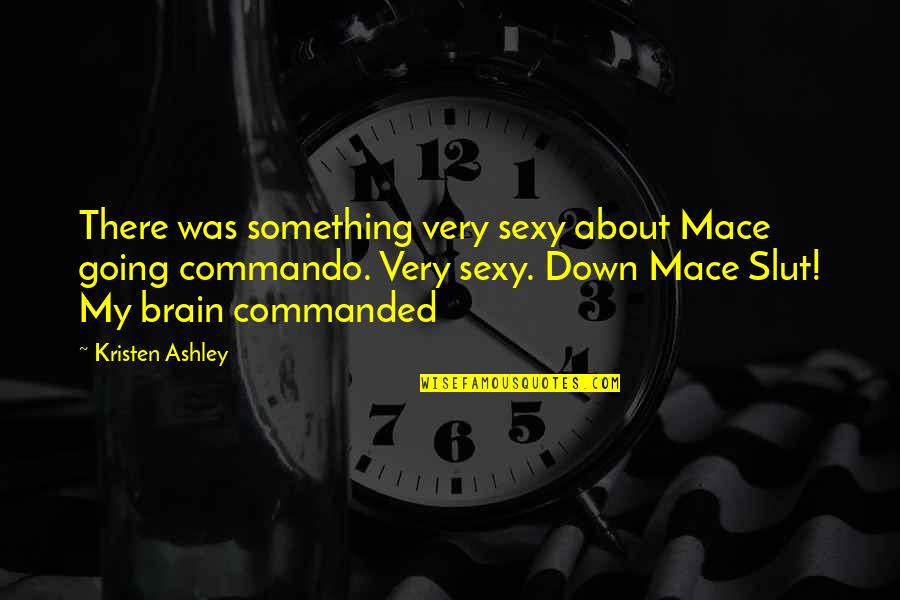Mace To Stella Quotes By Kristen Ashley: There was something very sexy about Mace going Mace To Stella Quotes By Kristen Ashley: There was something very sexy about Mace going