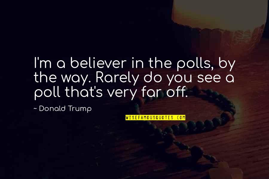 Macebo Wine Quotes By Donald Trump: I'm a believer in the polls, by the Macebo Wine Quotes By Donald Trump: I'm a believer in the polls, by the