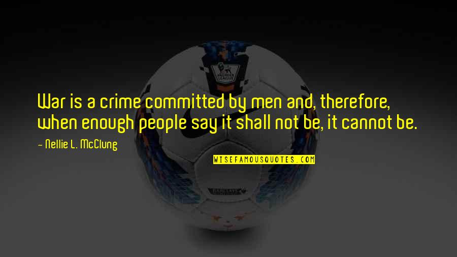 Macedoine Cut Quotes By Nellie L. McClung: War is a crime committed by men and,