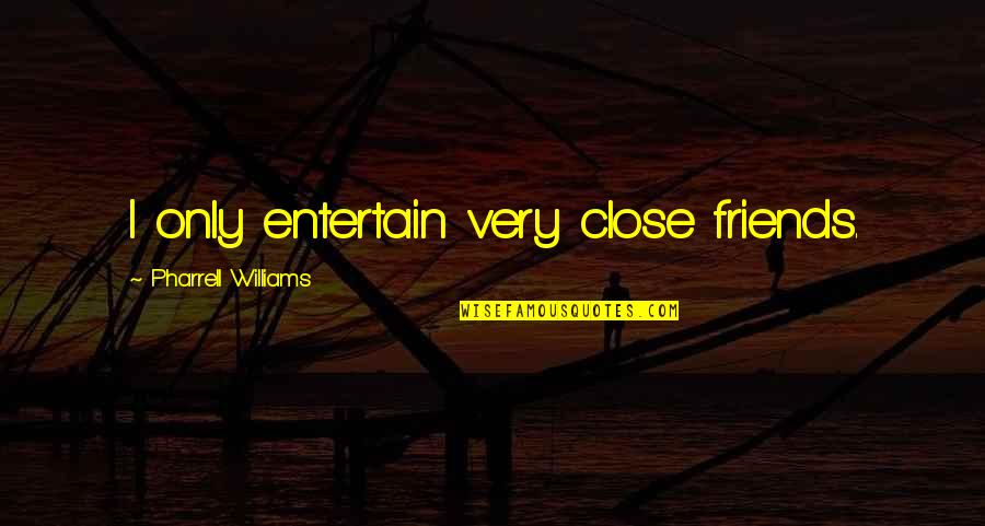 Macedoine Small Quotes By Pharrell Williams: I only entertain very close friends. Macedoine Small Quotes By Pharrell Williams: I only entertain very close friends.