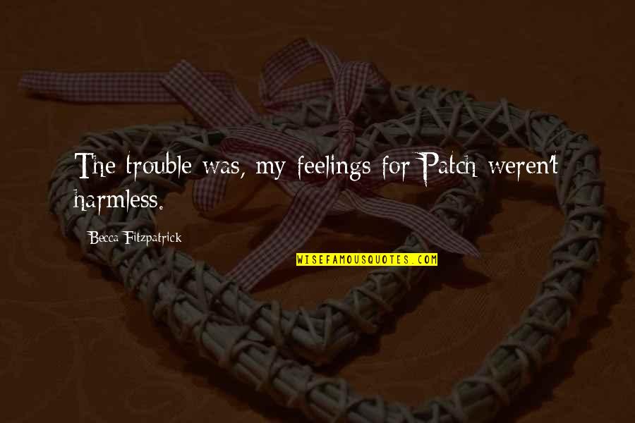 Macedoneana Quotes By Becca Fitzpatrick: The trouble was, my feelings for Patch weren't Macedoneana Quotes By Becca Fitzpatrick: The trouble was, my feelings for Patch weren't