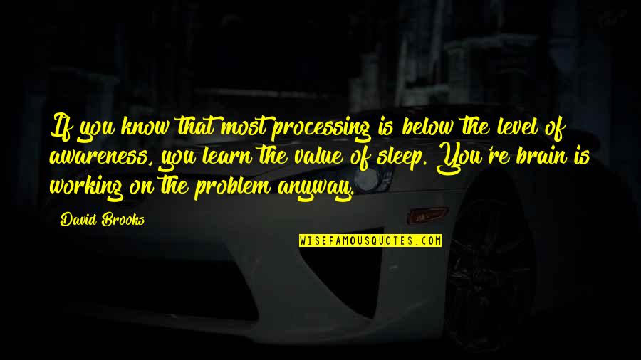 Macedoneana Quotes By David Brooks: If you know that most processing is below Macedoneana Quotes By David Brooks: If you know that most processing is below