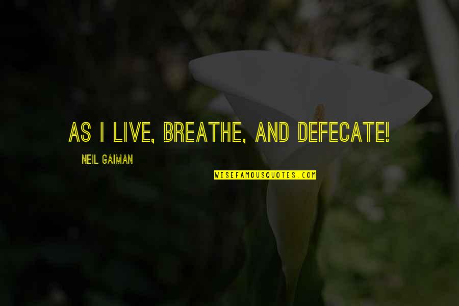 Macedoneana Quotes By Neil Gaiman: As I live, breathe, and defecate! Macedoneana Quotes By Neil Gaiman: As I live, breathe, and defecate!