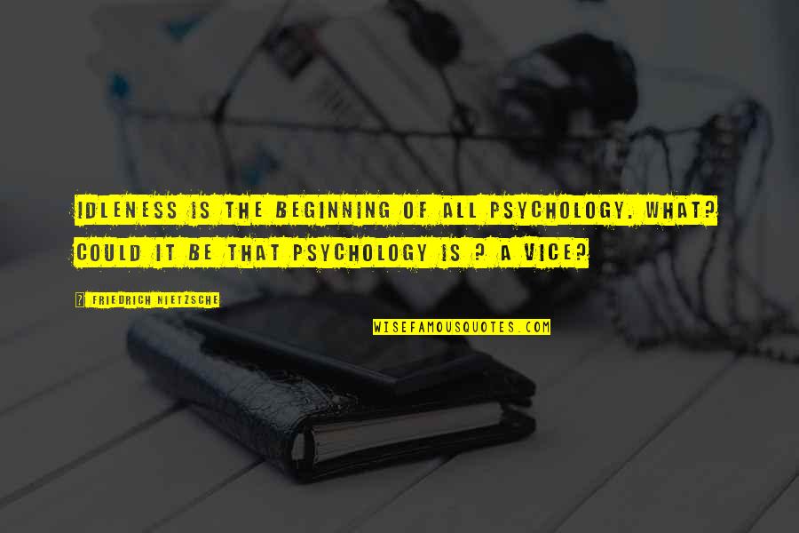 Macedonian Life Quotes By Friedrich Nietzsche: Idleness is the beginning of all psychology. What?