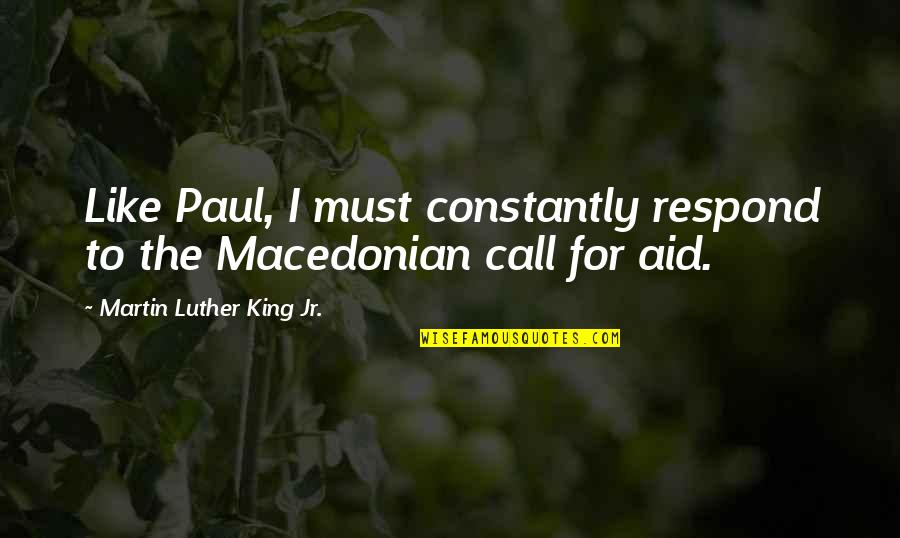 Macedonian Quotes By Martin Luther King Jr.: Like Paul, I must constantly respond to the