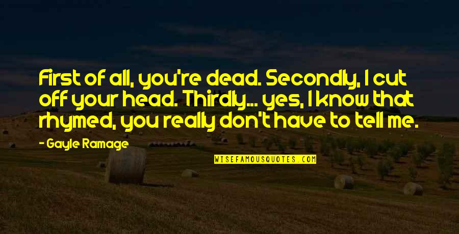 Macedonians Quotes By Gayle Ramage: First of all, you're dead. Secondly, I cut Macedonians Quotes By Gayle Ramage: First of all, you're dead. Secondly, I cut
