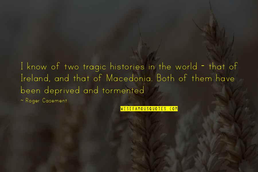 Macedonia's Quotes By Roger Casement: I know of two tragic histories in the