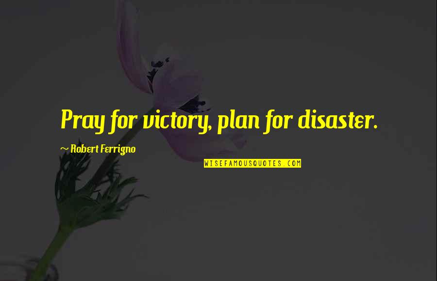 Macedonio Quotes By Robert Ferrigno: Pray for victory, plan for disaster.