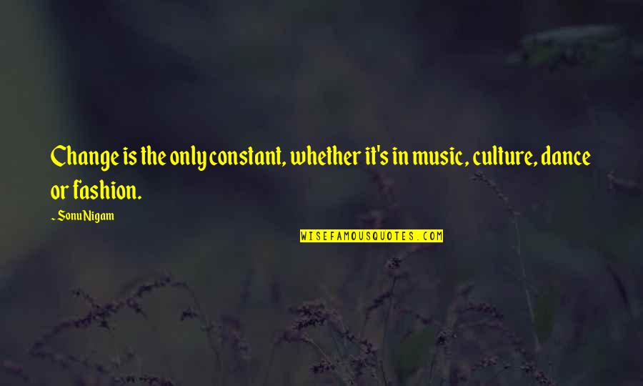 Macedonios Significado Quotes By Sonu Nigam: Change is the only constant, whether it's in