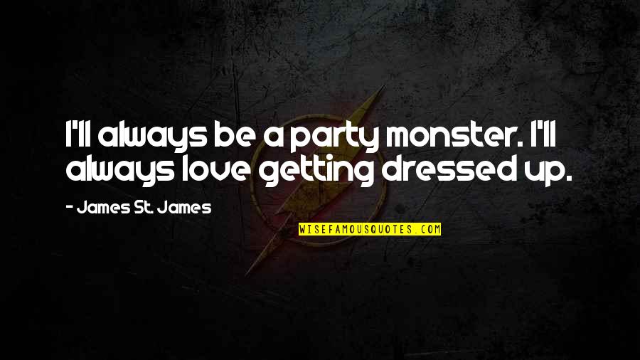 Maceiras Arvores Quotes By James St. James: I'll always be a party monster. I'll always Maceiras Arvores Quotes By James St. James: I'll always be a party monster. I'll always