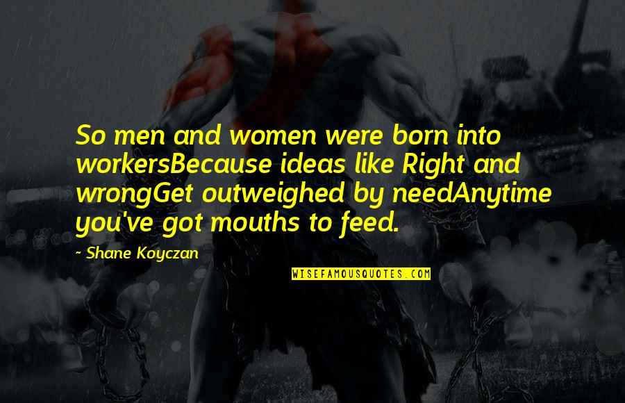 Maceiras Arvores Quotes By Shane Koyczan: So men and women were born into workersBecause Maceiras Arvores Quotes By Shane Koyczan: So men and women were born into workersBecause