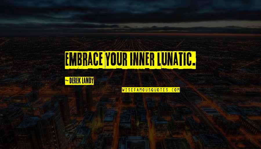Macelis Lawrence Ks Quotes By Derek Landy: Embrace your inner lunatic.