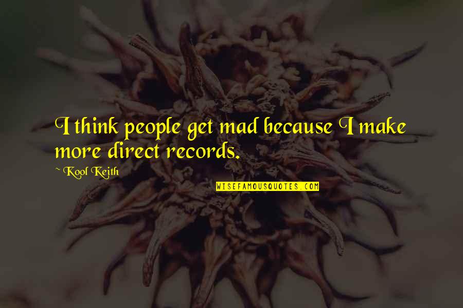 Macelli And Blanchard Quotes By Kool Keith: I think people get mad because I make