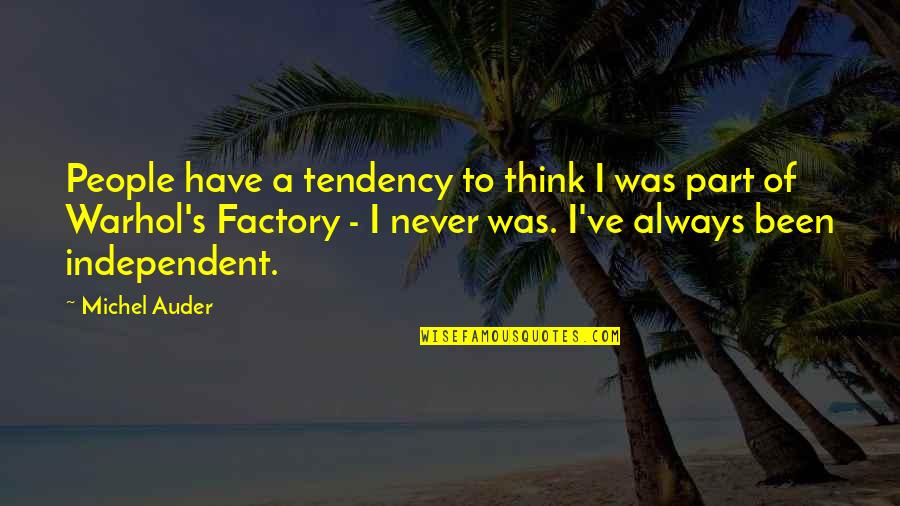 Macelo Garcia Quotes By Michel Auder: People have a tendency to think I was Macelo Garcia Quotes By Michel Auder: People have a tendency to think I was