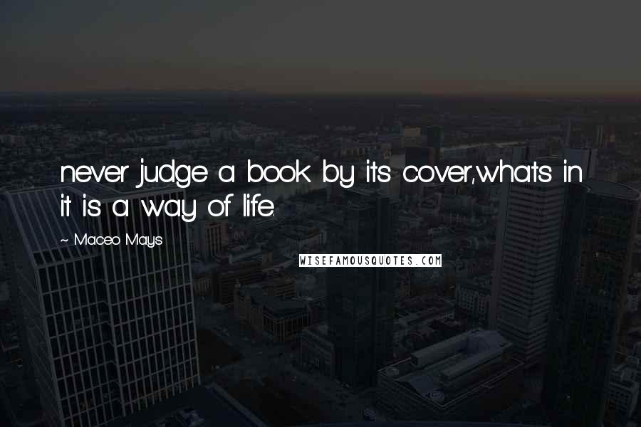 Maceo Mays quotes: never judge a book by its cover,whats in it is a way of life.