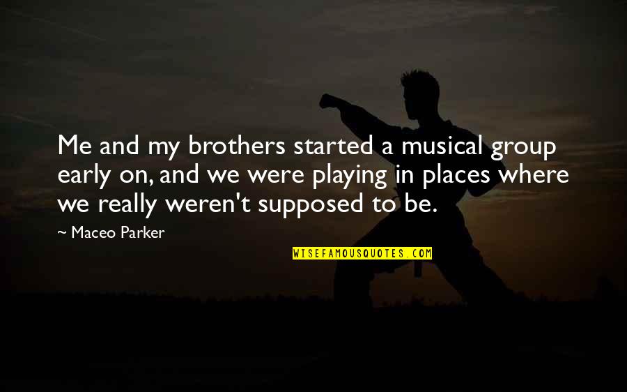 Maceo's Quotes By Maceo Parker: Me and my brothers started a musical group