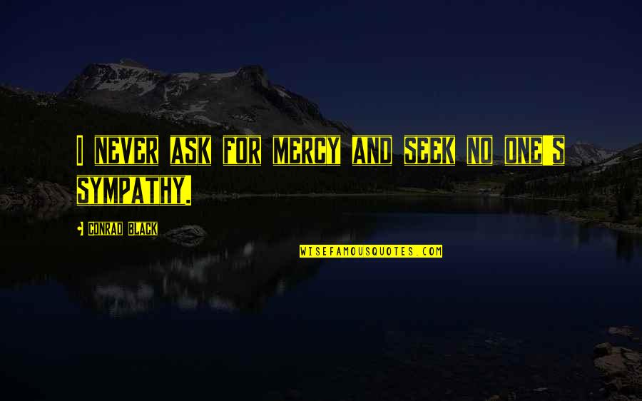 Macerata Regione Quotes By Conrad Black: I never ask for mercy and seek no Macerata Regione Quotes By Conrad Black: I never ask for mercy and seek no