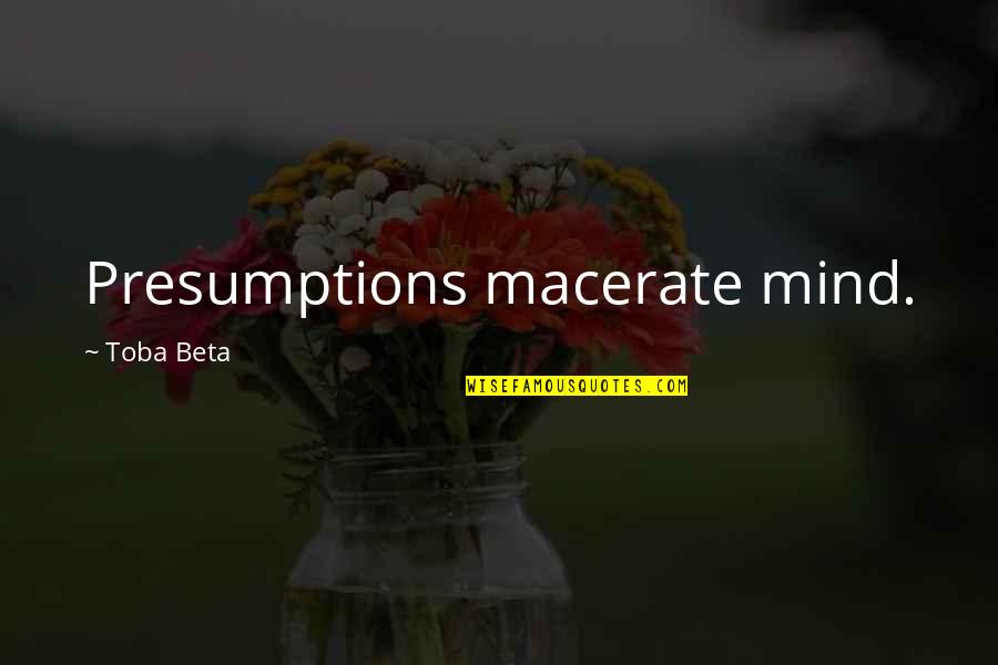 Macerate Quotes By Toba Beta: Presumptions macerate mind.