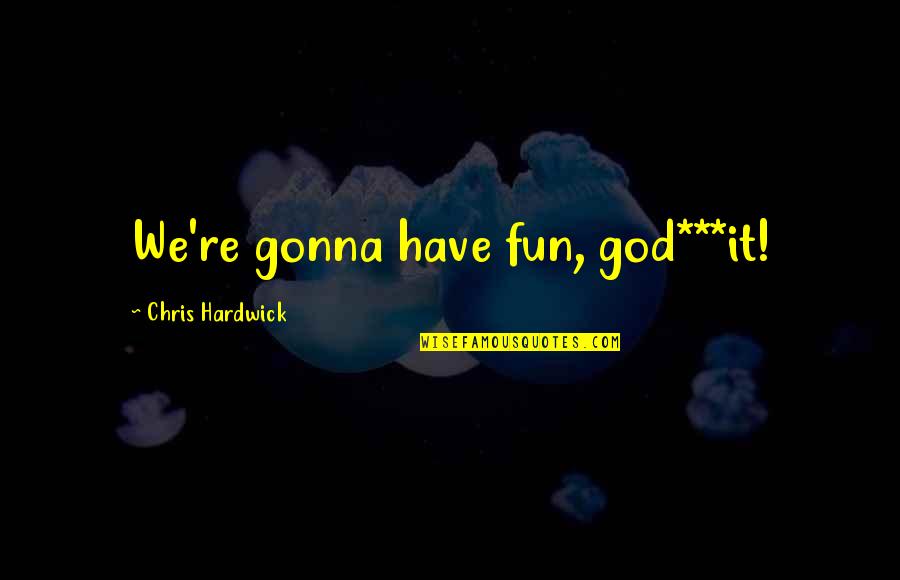 Macerating Fruit Quotes By Chris Hardwick: We're gonna have fun, god***it! Macerating Fruit Quotes By Chris Hardwick: We're gonna have fun, god***it!