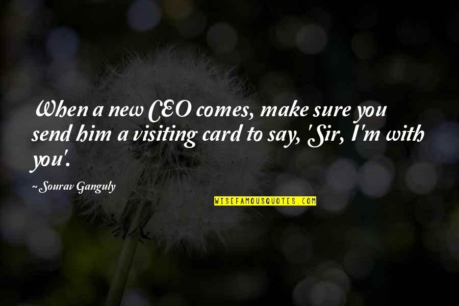 Macerating Fruit Quotes By Sourav Ganguly: When a new CEO comes, make sure you Macerating Fruit Quotes By Sourav Ganguly: When a new CEO comes, make sure you