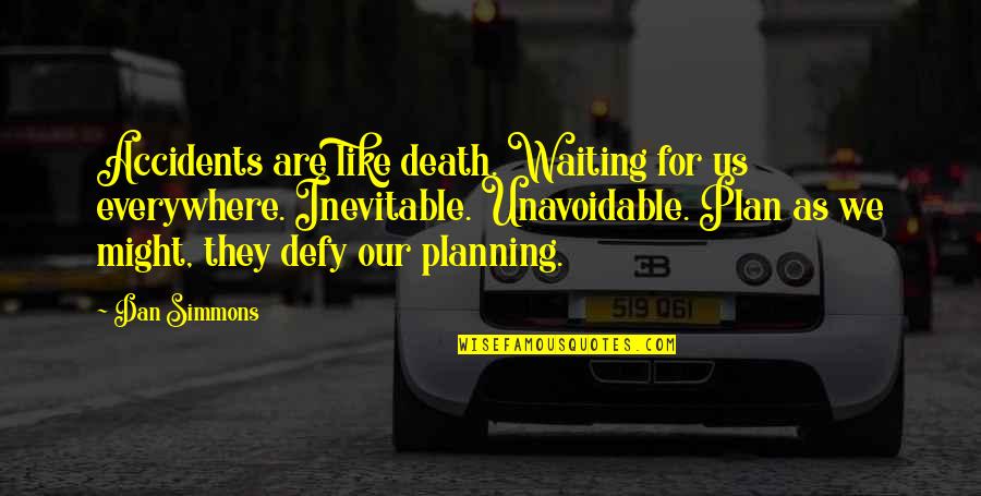 Macerie Prime Quotes By Dan Simmons: Accidents are like death. Waiting for us everywhere. Macerie Prime Quotes By Dan Simmons: Accidents are like death. Waiting for us everywhere.
