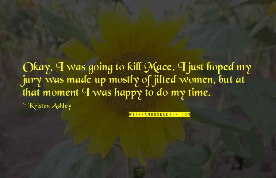 Mace's Quotes By Kristen Ashley: Okay, I was going to kill Mace. I