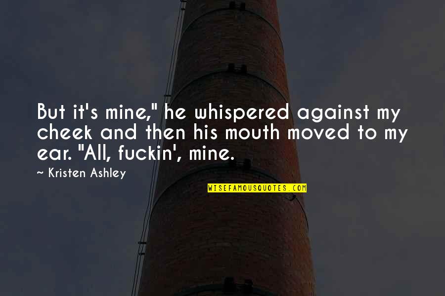 Mace's Quotes By Kristen Ashley: But it's mine," he whispered against my cheek