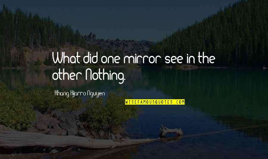 Maceteros Quotes By Khang Kijarro Nguyen: What did one mirror see in the other?Nothing.