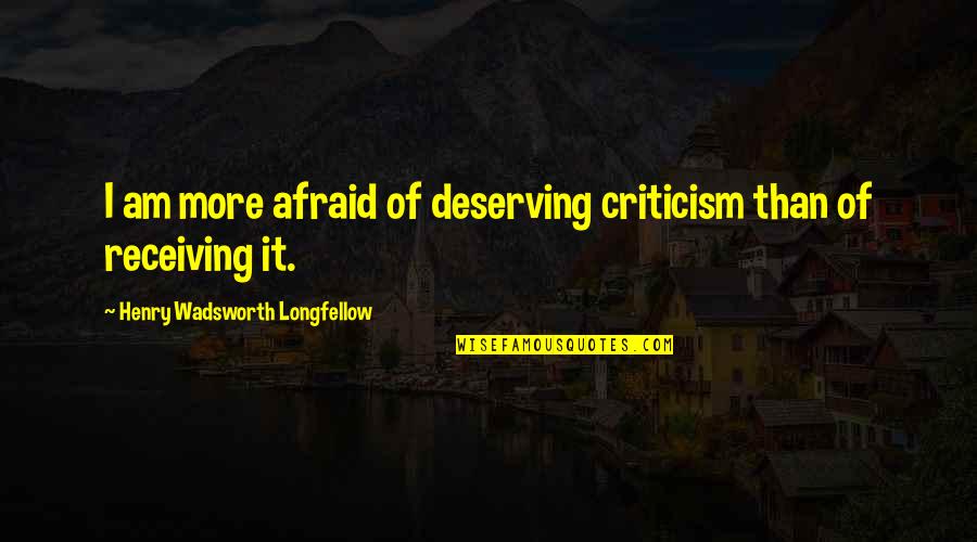 Macey Quotes By Henry Wadsworth Longfellow: I am more afraid of deserving criticism than