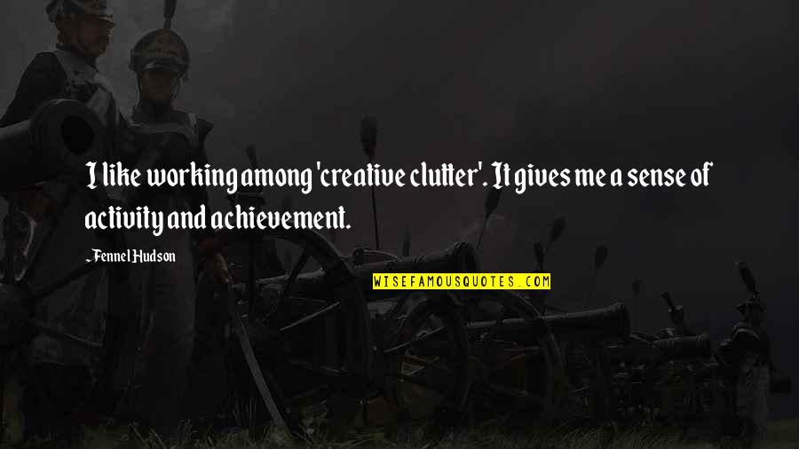 Macfadyena Quotes By Fennel Hudson: I like working among 'creative clutter'. It gives Macfadyena Quotes By Fennel Hudson: I like working among 'creative clutter'. It gives