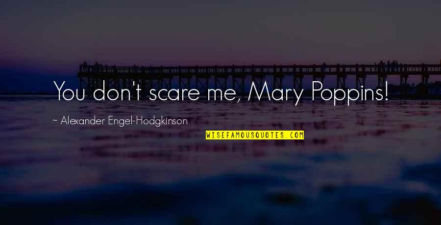 Macfalon Quotes By Alexander Engel-Hodgkinson: You don't scare me, Mary Poppins!